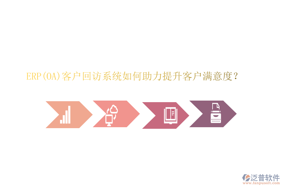 ERP(OA)客戶回訪系統(tǒng)如何助力提升客戶滿意度？
