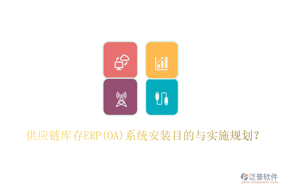 供應(yīng)鏈庫(kù)存ERP(OA)系統(tǒng)安裝目的與實(shí)施規(guī)劃？