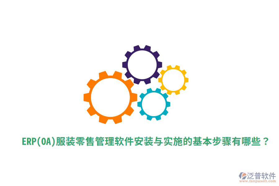  ERP(OA)服裝零售管理軟件安裝與實施的基本步驟有哪些？