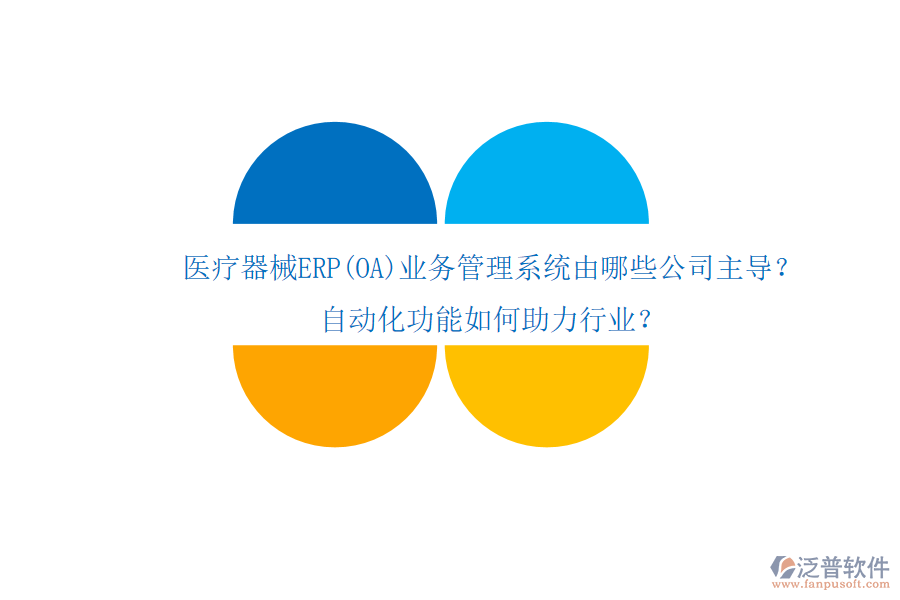 醫(yī)療器械ERP(OA)業(yè)務(wù)管理系統(tǒng)由哪些公司主導(dǎo)？自動化功能如何助力行業(yè)？