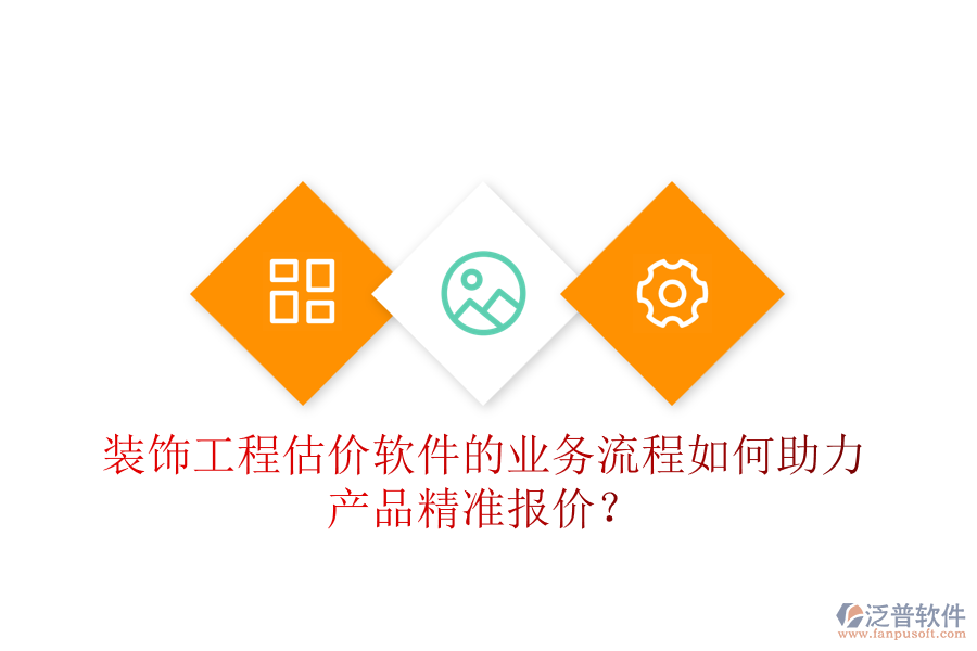 裝飾工程估價軟件的業(yè)務流程如何助力產(chǎn)品精準報價？