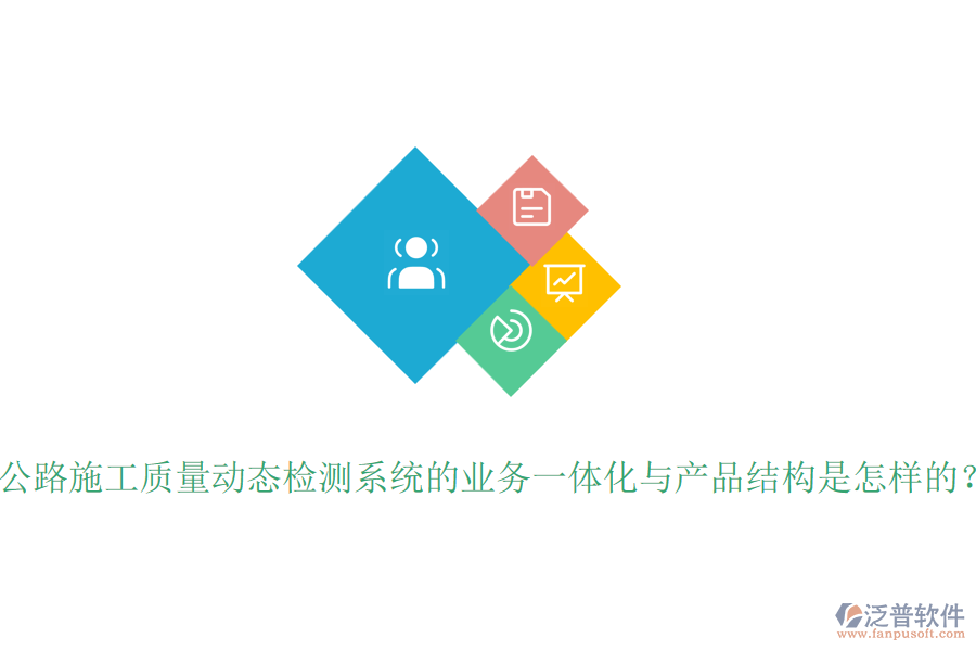公路施工質(zhì)量動態(tài)檢測系統(tǒng)的業(yè)務(wù)一體化與產(chǎn)品結(jié)構(gòu)是怎樣的？
