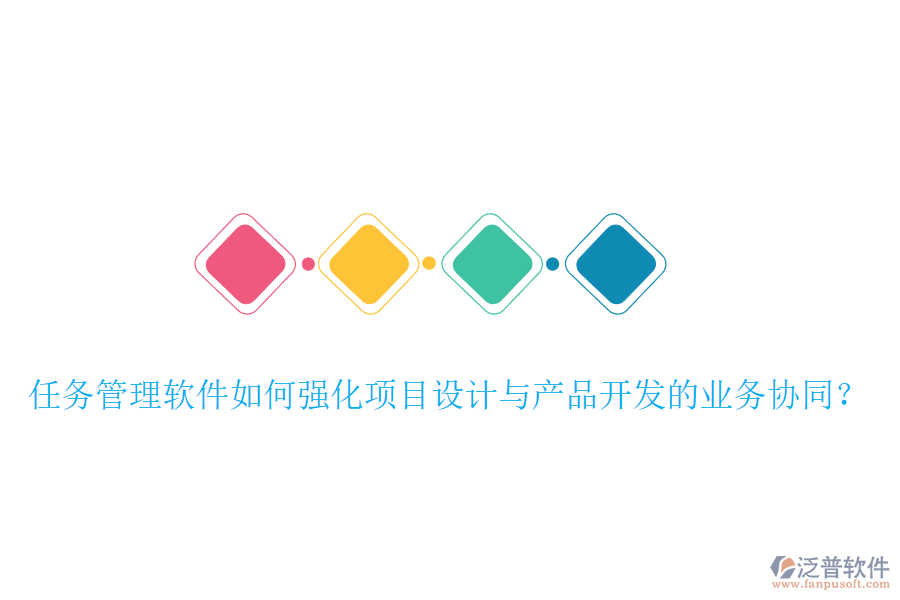 任務(wù)管理軟件如何強(qiáng)化項(xiàng)目設(shè)計(jì)與產(chǎn)品開發(fā)的業(yè)務(wù)協(xié)同？