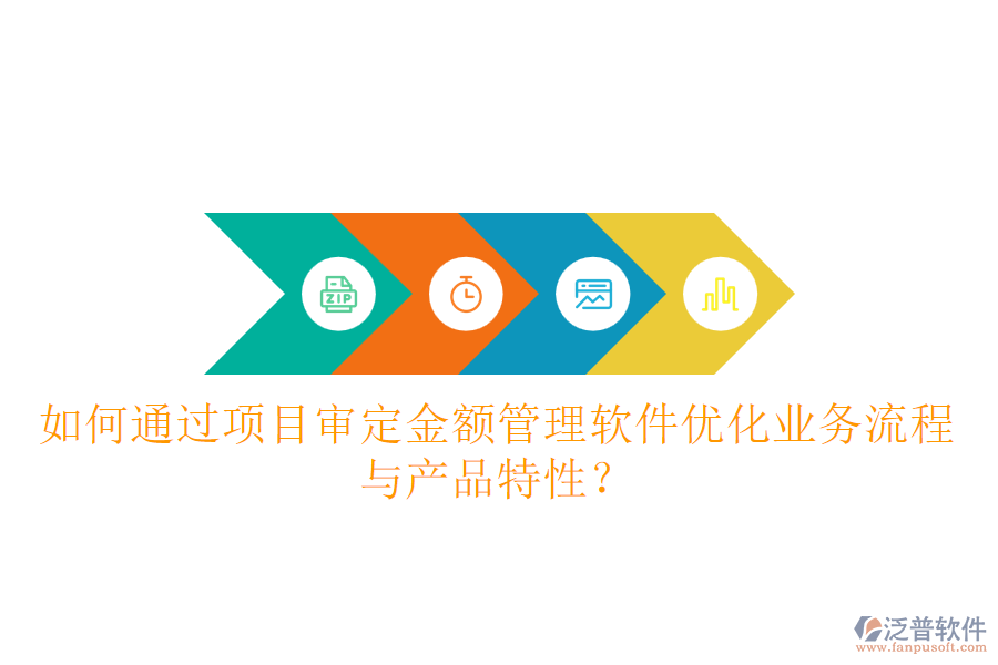 如何通過項目審定金額管理軟件優(yōu)化業(yè)務流程與產品特性？