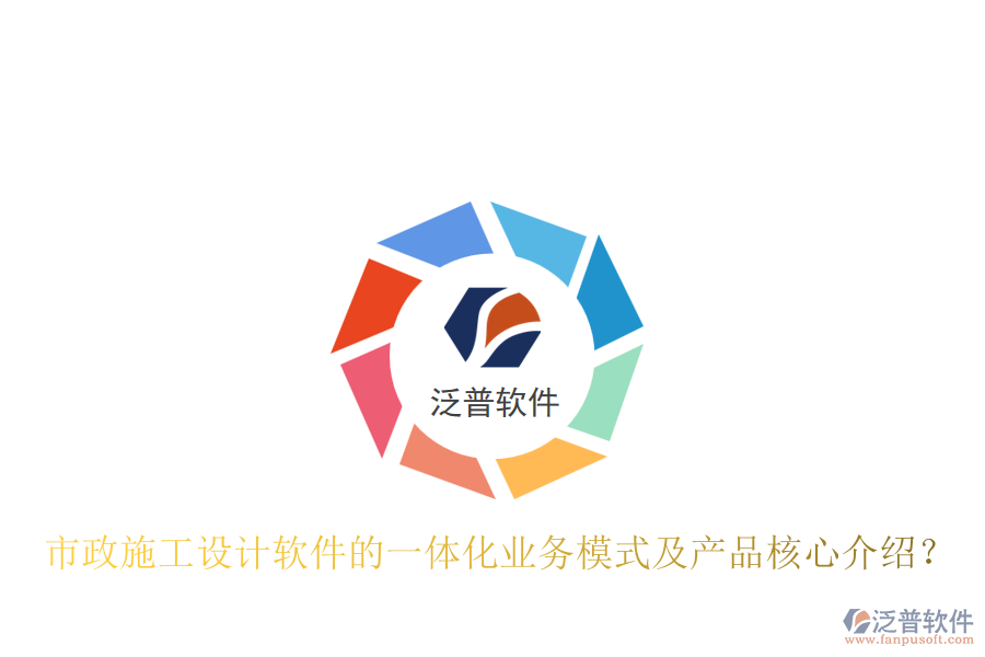 市政施工設計軟件的一體化業(yè)務模式及產(chǎn)品核心介紹？