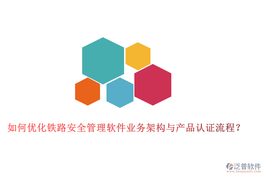 如何優(yōu)化鐵路安全管理軟件業(yè)務(wù)架構(gòu)與產(chǎn)品認(rèn)證流程？