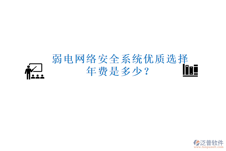 弱電網(wǎng)絡(luò)安全系統(tǒng)優(yōu)質(zhì)選擇，年費是多少？