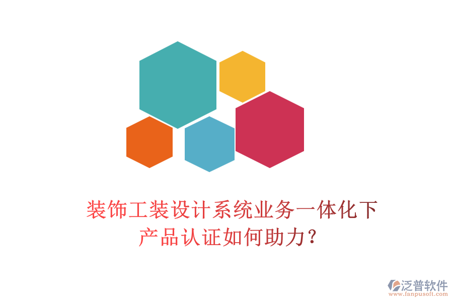 裝飾工裝設計系統(tǒng)業(yè)務一體化下，產品認證如何助力？