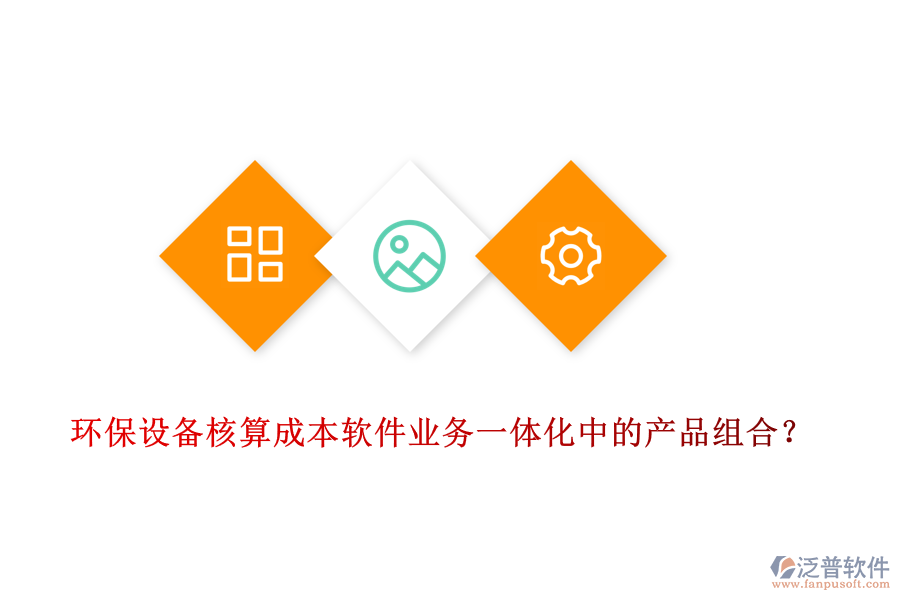 環(huán)保設備核算成本軟件業(yè)務一體化中的產(chǎn)品組合？