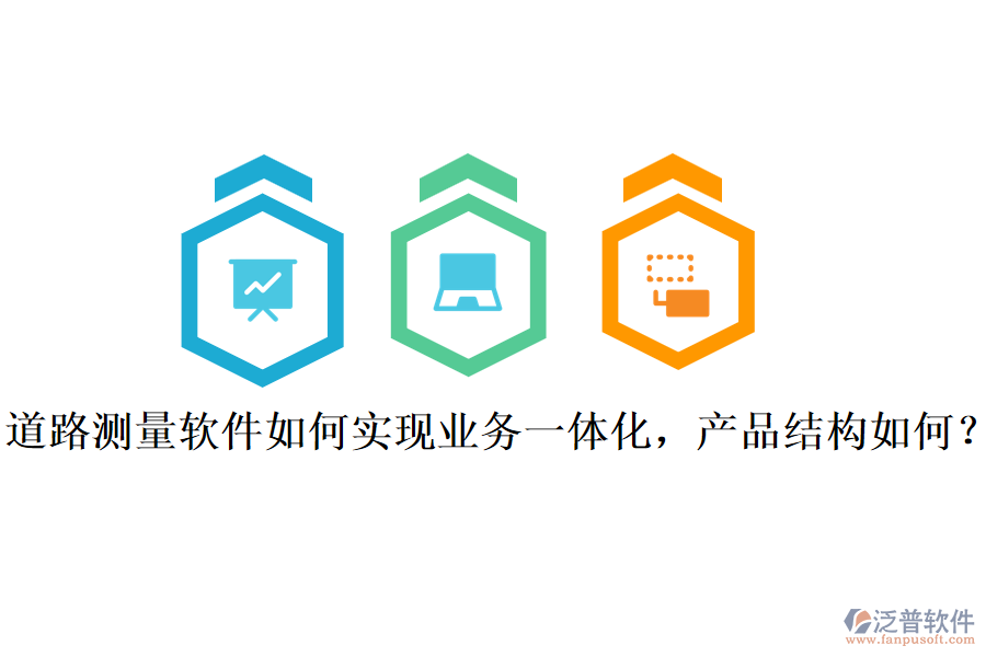 道路測量軟件如何實現(xiàn)業(yè)務(wù)一體化，產(chǎn)品結(jié)構(gòu)如何？
