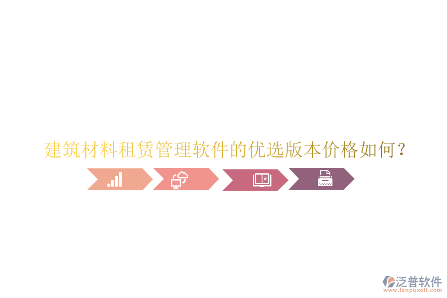 建筑材料租賃管理軟件的優(yōu)選版本價格如何？
