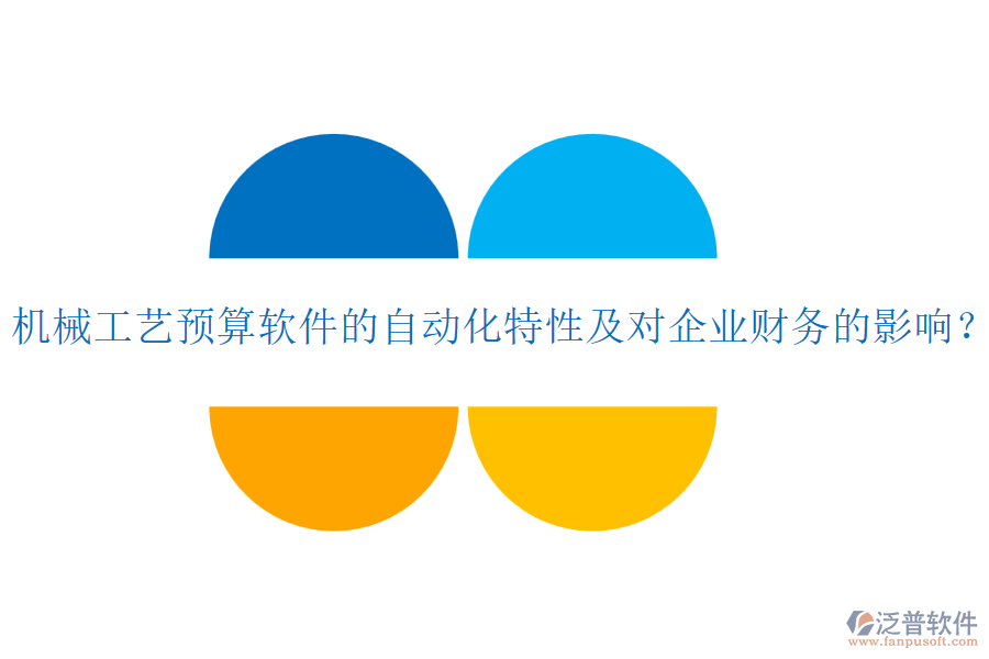 機(jī)械工藝預(yù)算軟件的自動(dòng)化特性及對(duì)企業(yè)財(cái)務(wù)的影響？
