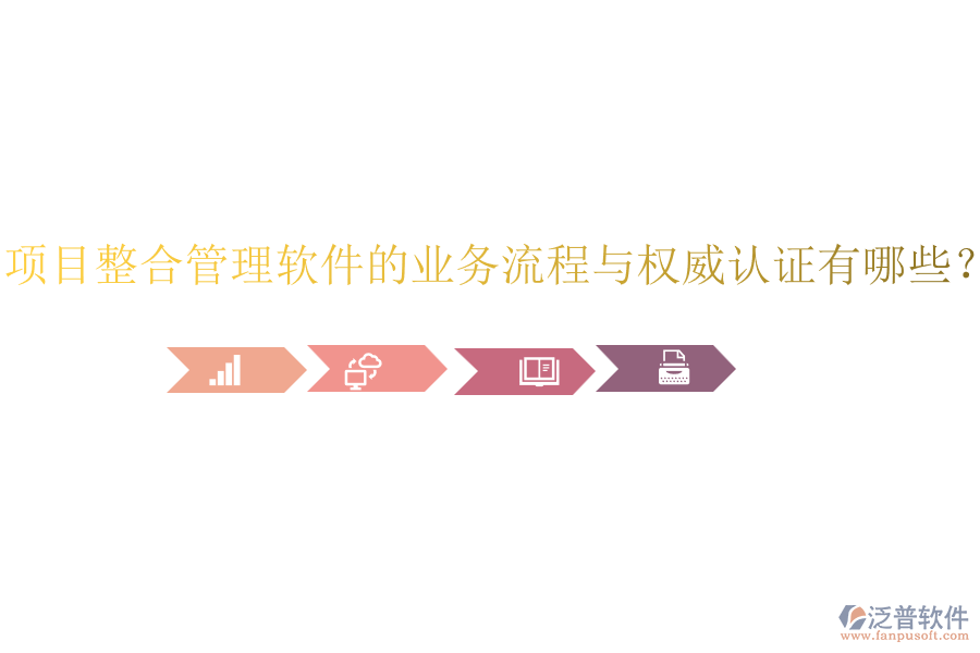 項目整合管理軟件的業(yè)務流程與權威認證有哪些？