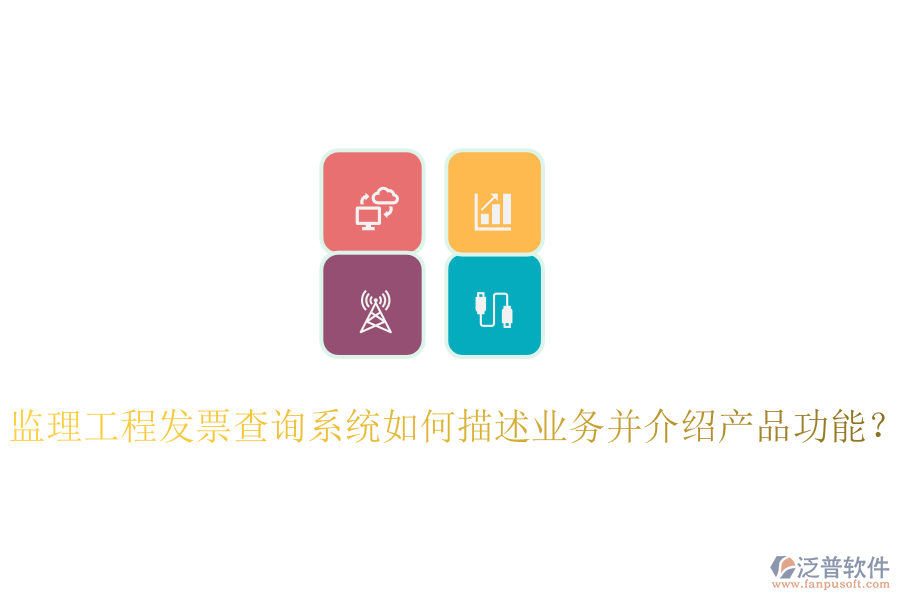 監(jiān)理工程發(fā)票查詢系統(tǒng)如何描述業(yè)務(wù)并介紹產(chǎn)品功能？