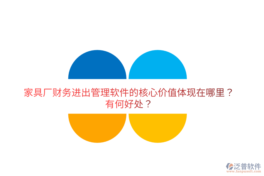 家具廠財(cái)務(wù)進(jìn)出管理軟件的核心價(jià)值體現(xiàn)在哪里？有何好處？