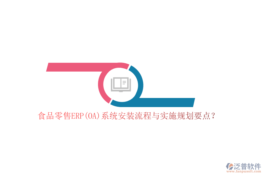 食品零售ERP(OA)系統(tǒng)安裝流程與實施規(guī)劃要點？
