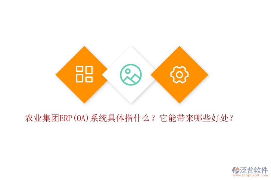 農(nóng)業(yè)集團ERP(OA)系統(tǒng)具體指什么？它能帶來哪些好處？