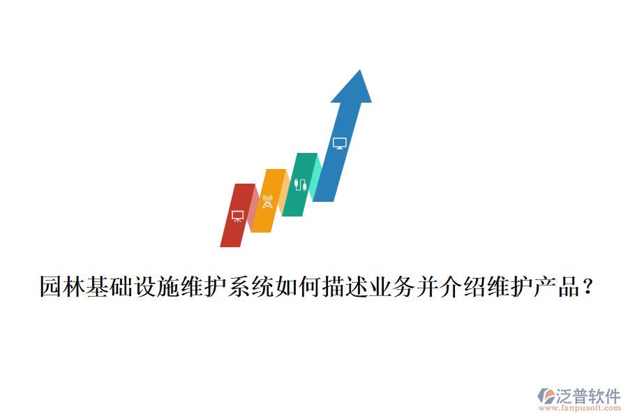 園林基礎(chǔ)設施維護系統(tǒng)如何描述業(yè)務并介紹維護產(chǎn)品？