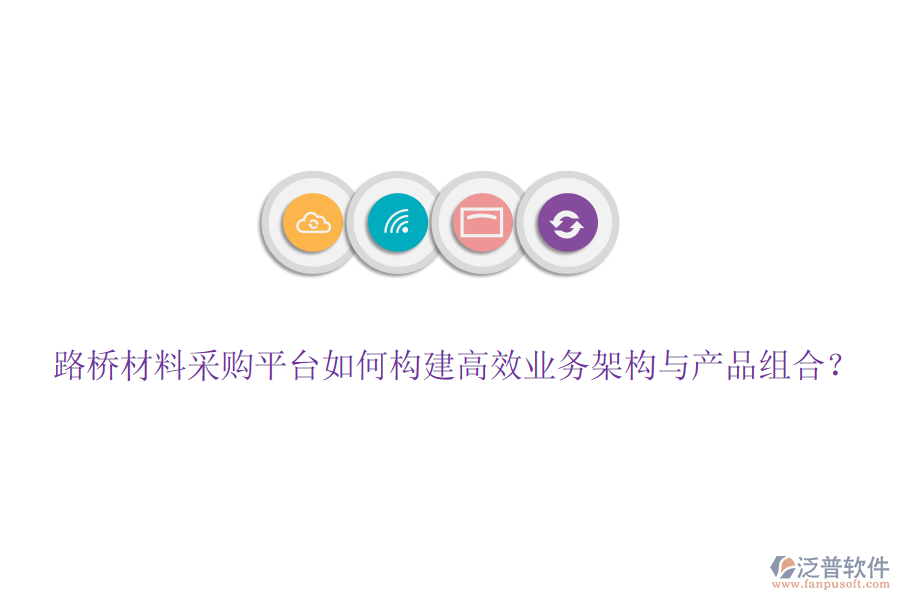 路橋材料采購平臺如何構建高效業(yè)務架構與產(chǎn)品組合？