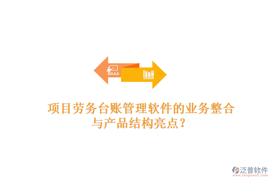 項目勞務(wù)臺賬管理軟件的業(yè)務(wù)整合與產(chǎn)品結(jié)構(gòu)亮點？