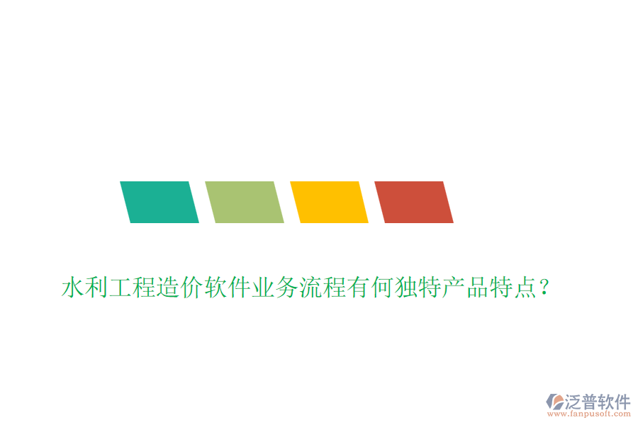 水利工程造價軟件業(yè)務流程有何獨特產(chǎn)品特點？