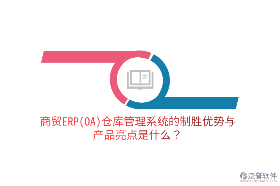 商貿(mào)ERP(OA)倉(cāng)庫(kù)管理系統(tǒng)的制勝優(yōu)勢(shì)與產(chǎn)品亮點(diǎn)是什么？