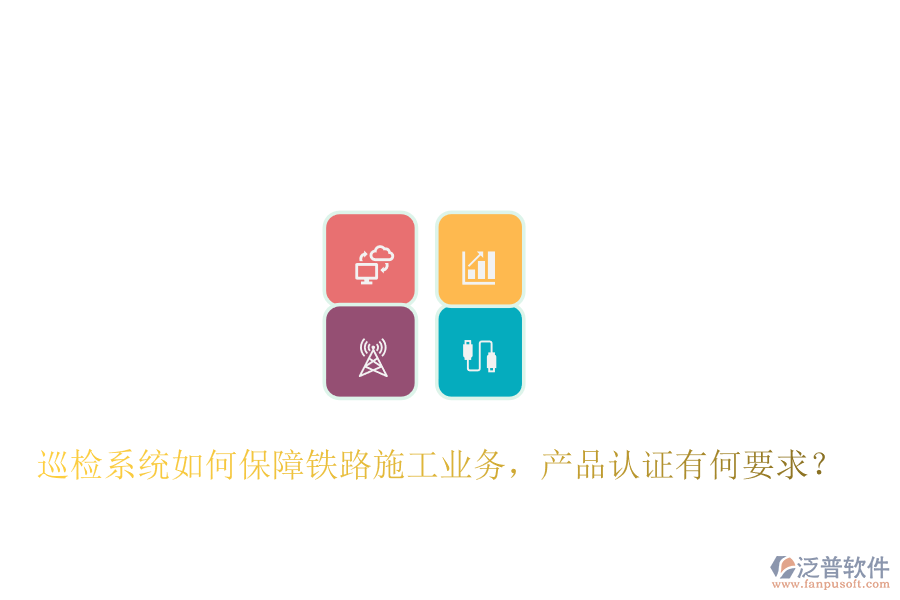 巡檢系統(tǒng)如何保障鐵路施工業(yè)務(wù)，產(chǎn)品認(rèn)證有何要求？