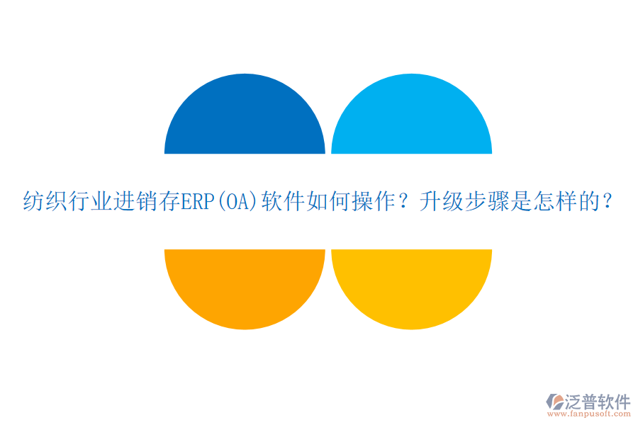 紡織行業(yè)進銷存ERP(OA)軟件如何操作？升級步驟是怎樣的？