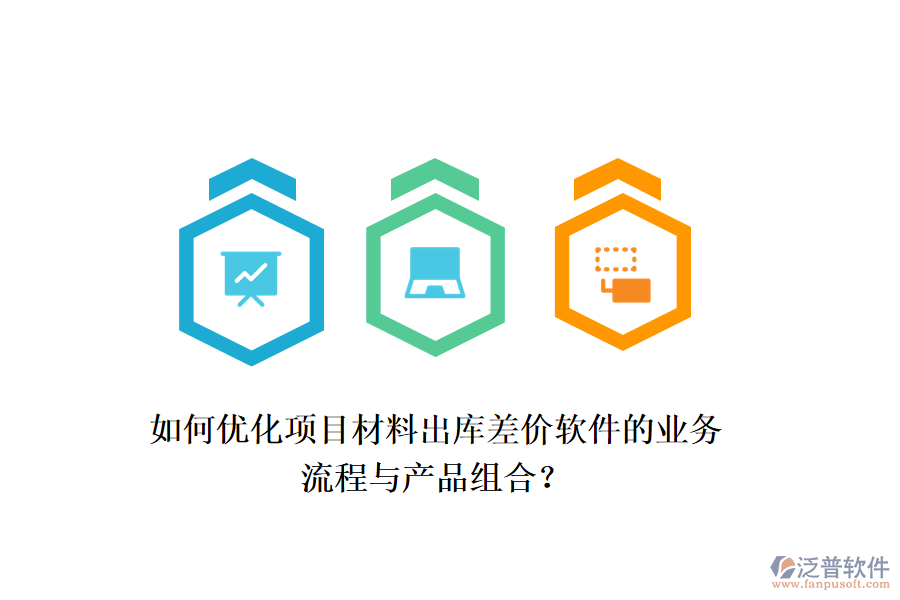 如何優(yōu)化項(xiàng)目材料出庫(kù)差價(jià)軟件的業(yè)務(wù)流程與產(chǎn)品組合？