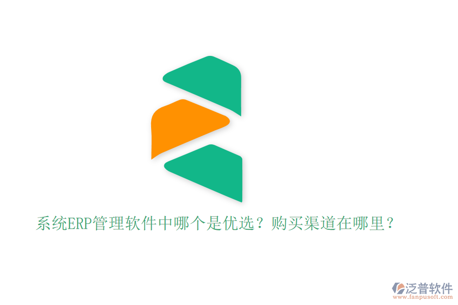 系統(tǒng)ERP管理軟件中哪個(gè)是優(yōu)選？購(gòu)買渠道在哪里？