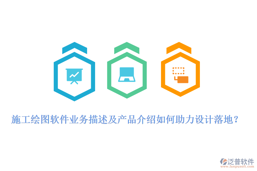 施工繪圖軟件業(yè)務(wù)描述及產(chǎn)品介紹如何助力設(shè)計(jì)落地？
