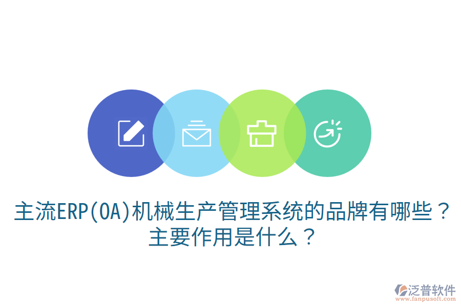  主流ERP(OA)機(jī)械生產(chǎn)管理系統(tǒng)的品牌有哪些？主要作用是什么？