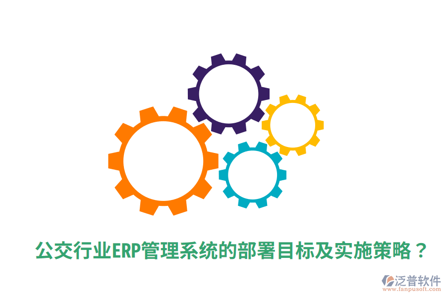  公交行業(yè)ERP管理系統(tǒng)的部署目標及實施策略？