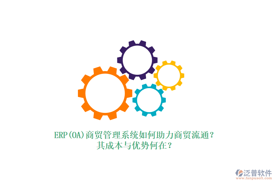ERP(OA)商貿(mào)管理系統(tǒng)如何助力商貿(mào)流通？其成本與優(yōu)勢何在？