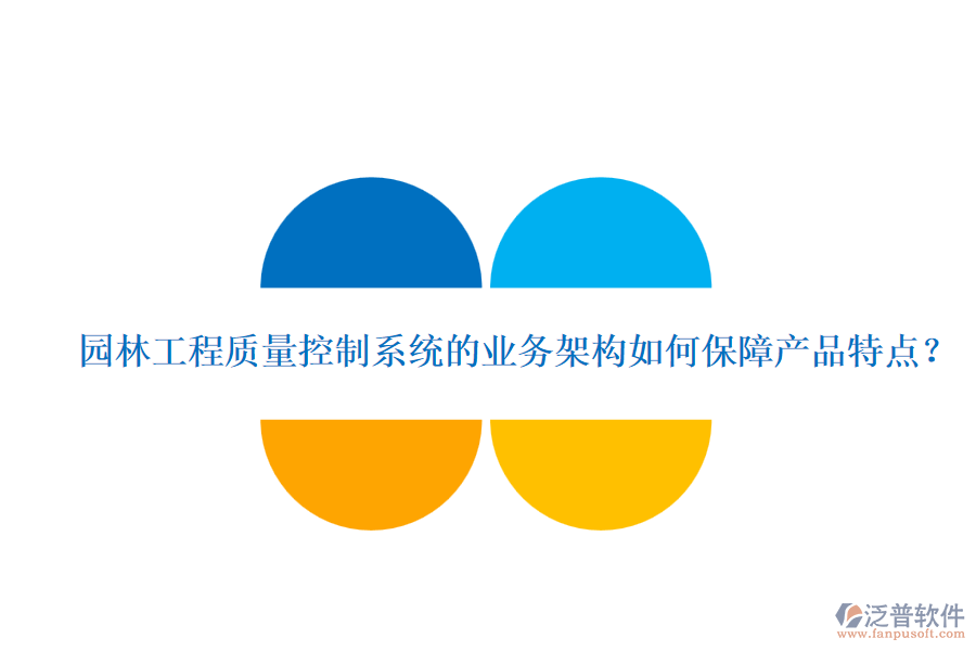 園林工程質(zhì)量控制系統(tǒng)的業(yè)務(wù)架構(gòu)如何保障產(chǎn)品特點(diǎn)？