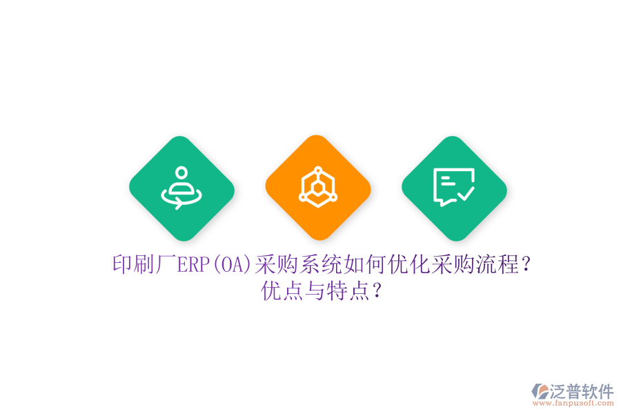 印刷廠ERP(OA)采購系統(tǒng)如何優(yōu)化采購流程？優(yōu)點與特點？