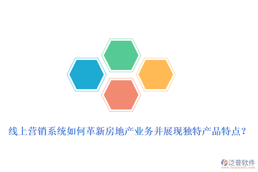 線上營銷系統(tǒng)如何革新房地產(chǎn)業(yè)務(wù)并展現(xiàn)獨特產(chǎn)品特點？