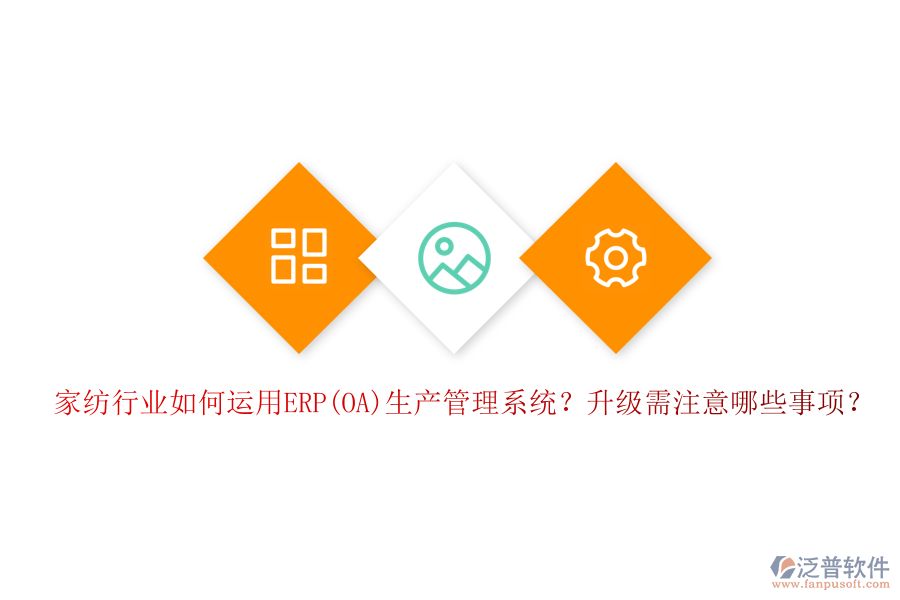 家紡行業(yè)如何運(yùn)用ERP(OA)生產(chǎn)管理系統(tǒng)？升級(jí)需注意哪些事項(xiàng)？