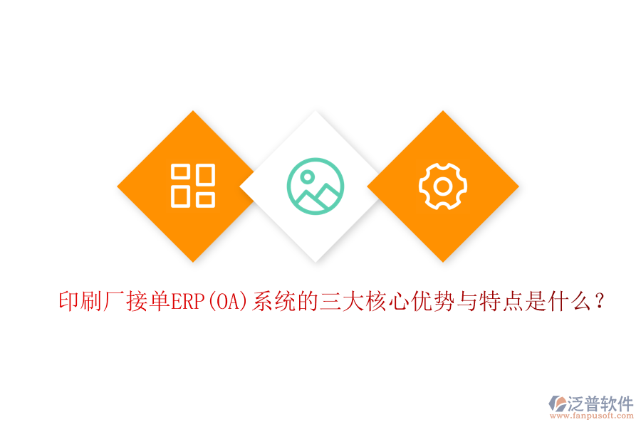 印刷廠接單ERP(OA)系統(tǒng)的三大核心優(yōu)勢與特點是什么？
