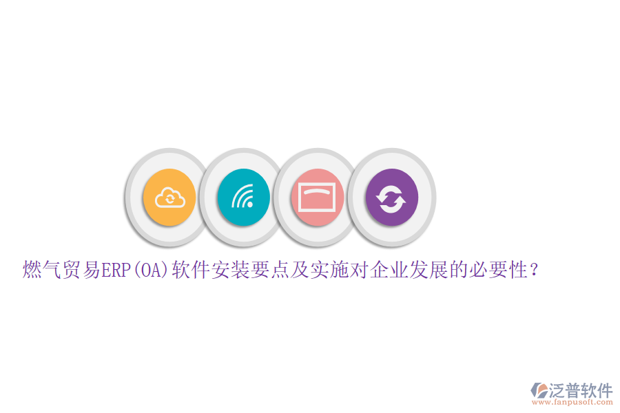 燃?xì)赓Q(mào)易ERP(OA)軟件安裝要點(diǎn)及實(shí)施對企業(yè)發(fā)展的必要性？