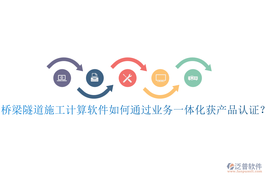 橋梁隧道施工計(jì)算軟件如何通過(guò)業(yè)務(wù)一體化獲產(chǎn)品認(rèn)證？