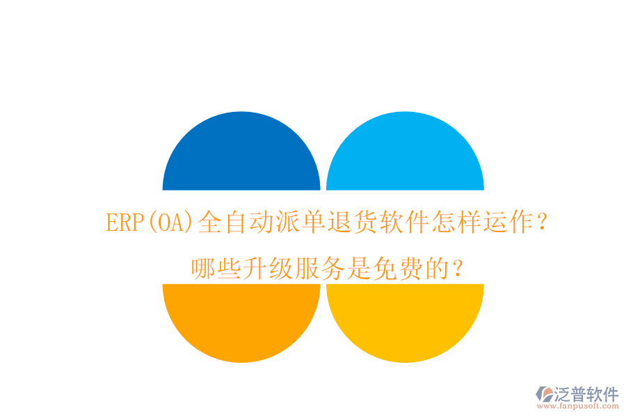 ERP(OA)全自動派單退貨軟件怎樣運作？哪些升級服務(wù)是免費的？