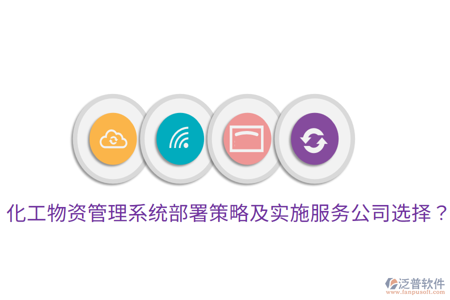  化工物資管理系統(tǒng)部署策略及實(shí)施服務(wù)公司選擇？