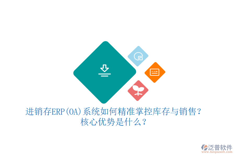 進(jìn)銷存ERP(OA)系統(tǒng)如何精準(zhǔn)掌控庫存與銷售？核心優(yōu)勢(shì)是什么？