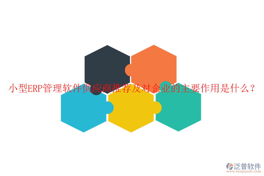 小型ERP管理軟件<a href=http://www.keekorok-lodge.com/fanpupm/gysgl/ target=_blank class=infotextkey>供應(yīng)商</a>推薦及對(duì)企業(yè)的主要作用是什么？