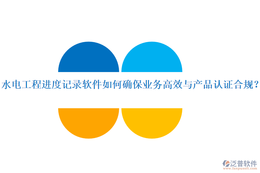 水電工程進度記錄軟件如何確保業(yè)務高效與產品認證合規(guī)？