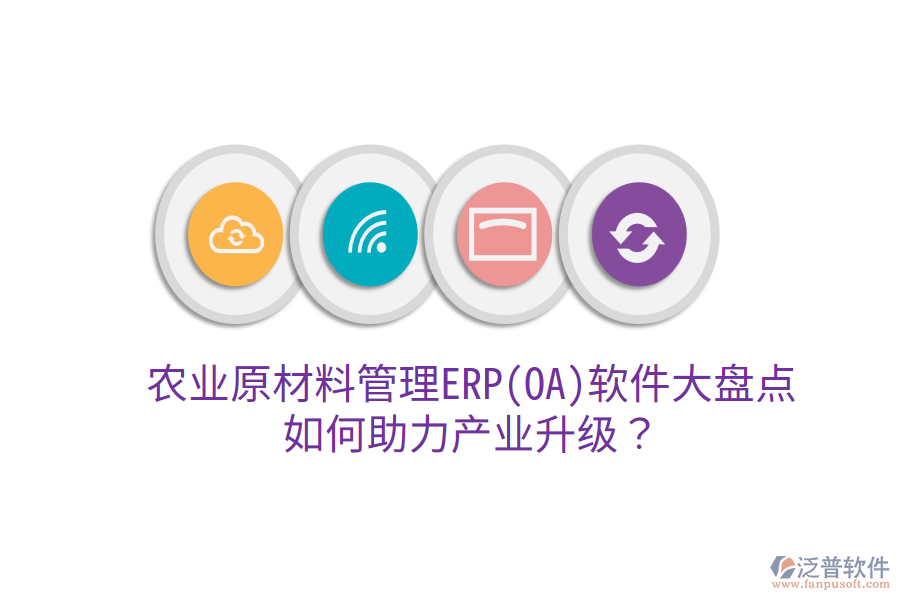  農(nóng)業(yè)原材料管理ERP(OA)軟件大盤點(diǎn)，如何助力產(chǎn)業(yè)升級(jí)？