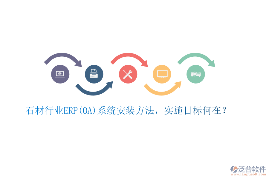 石材行業(yè)ERP(OA)系統(tǒng)安裝方法，實(shí)施目標(biāo)何在？