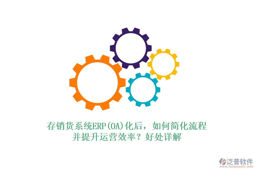 存銷貨系統(tǒng)ERP(OA)化后，如何簡化流程并提升運(yùn)營效率？好處詳解