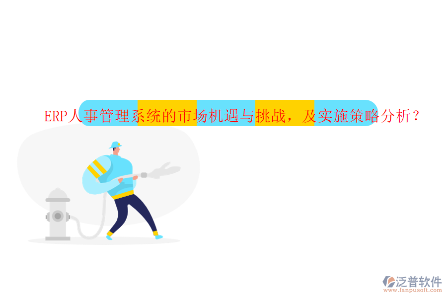 ERP人事管理系統(tǒng)的市場機遇與挑戰(zhàn)，及實施策略分析？